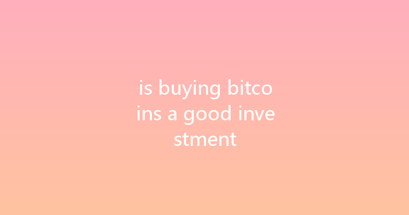 is buying bitcoins a good investment 